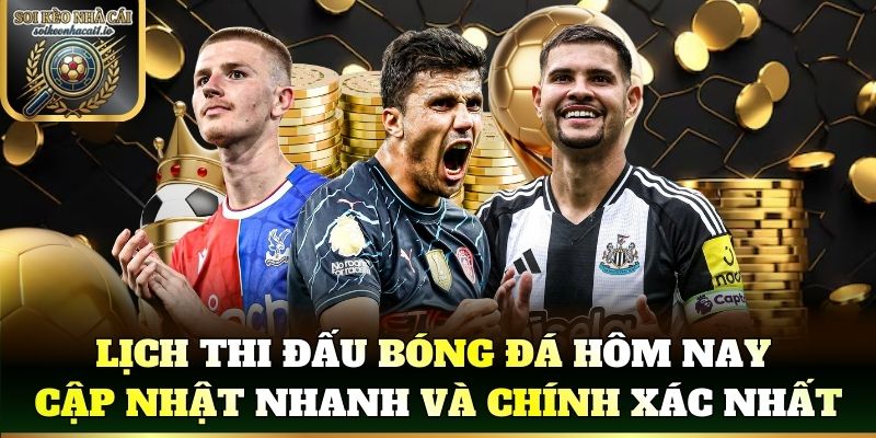 Lịch thi đấu bóng đá hôm nay cập nhật nhanh và chính xác nhất