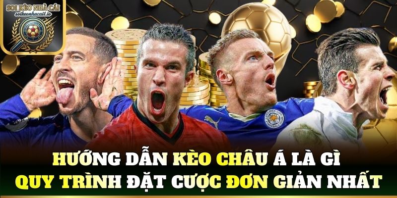 Hướng dẫn kèo châu á là gì quy trình đặt cược đơn giản nhất