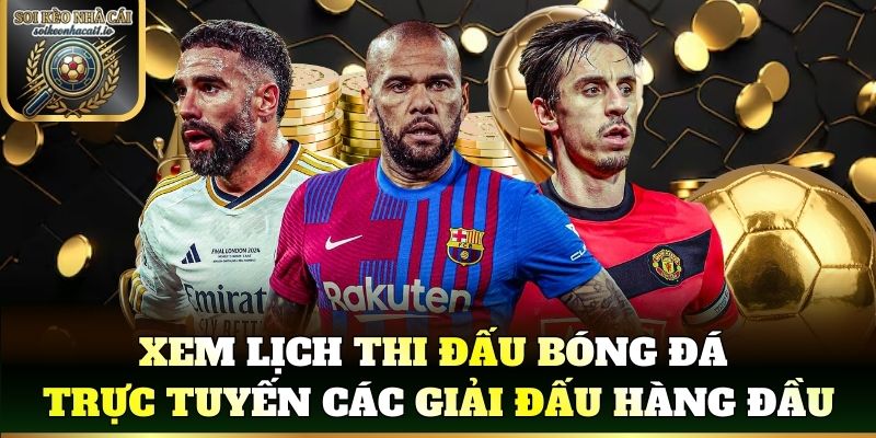Xem lịch thi đấu bóng đá trực tuyến các giải đấu hàng đầu